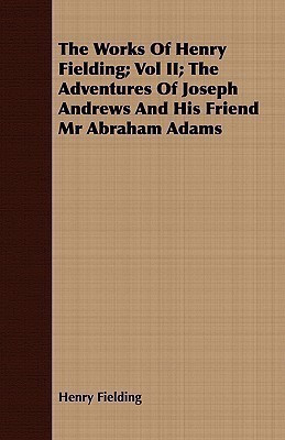 The Works Of Henry Fielding; Vol II; The Adventures Of Joseph Andrews And His Friend Mr Abraham Adams(English, Paperback, Fielding Henry)