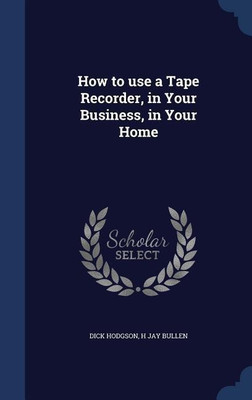How to use a Tape Recorder, in Your Business, in Your Home(English, Hardcover, Hodgson Dick)