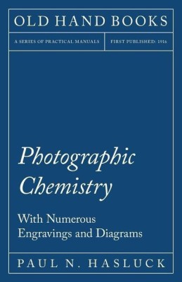 Photographic Chemistry - With Numerous Engravings and Diagrams(English, Paperback, Hasluck Paul N)