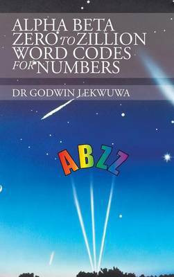 Alpha Beta Zero to Zillion Word Codes for Numbers(English, Hardcover, Lekwuwa Dr Godwin)