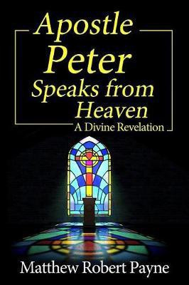 Apostle Peter Speaks from Heaven(English, Paperback, Payne Matthew Robert)