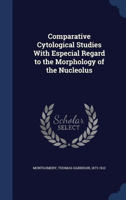 Comparative Cytological Studies With Especial Regard to the Morphology of the Nucleolus(English, Hardcover, Montgomery Thomas Harrison)