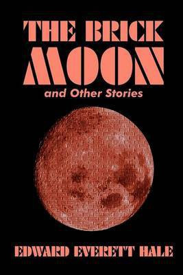 The Brick Moon and Other Stories by Edward Everett Hale, Fiction, Literary, Short Stories(English, Hardcover, Hale Edward Everett)