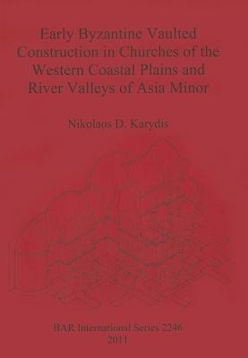 Early Byzantine Vaulted Construction in Churches of the Western Coastal Plains and River Valleys of Asia Minor(English, Paperback, Karydis Nikolaos D)