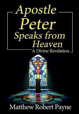 Apostle Peter Speaks from Heaven(English, Hardcover, Payne Matthew Robert)