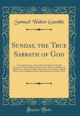 Sunday, the True Sabbath of God(English, Hardcover, Gamble Samuel Walter)
