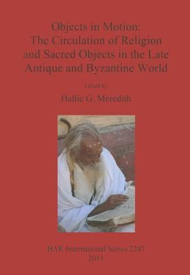 Objects in Motion: The Circulation of Religion and Sacred Objects in the Late Antique and Byzantine World(English, Paperback, unknown)