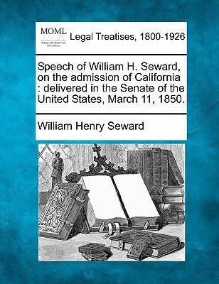 Speech of William H. Seward, on the Admission of California(English, Paperback, Seward William Henry)
