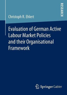 Evaluation of German Active Labour Market Policies and their Organisational Framework(English, Paperback, R. Ehlert Christoph)