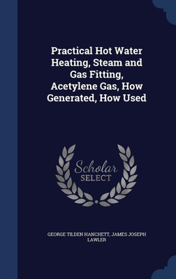 Practical Hot Water Heating, Steam and Gas Fitting, Acetylene Gas, How Generated, How Used(English, Hardcover, Hanchett George Tilden)