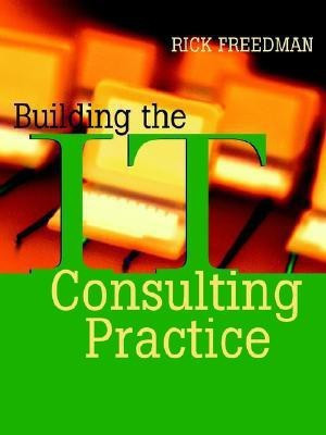 Building the IT Consulting Practice(English, Paperback, Freedman Rick)