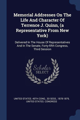 Memorial Addresses On The Life And Character Of Terrence J. Quinn, (a Representative From New York)(English, Paperback, Sess 3d)
