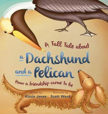 A Tall Tale About a Dachshund and a Pelican (Hard Cover)(English, Hardcover, Jones Kizzie)