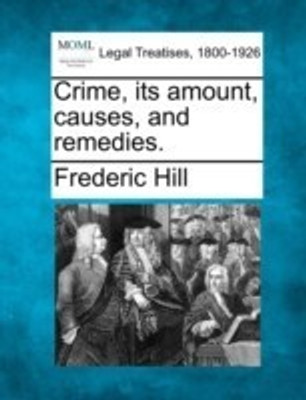 Crime, Its Amount, Causes, and Remedies.(English, Paperback, Hill Frederic)