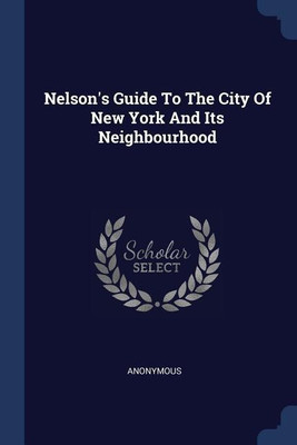 Nelson's Guide To The City Of New York And Its Neighbourhood(English, Paperback, Anonymous)