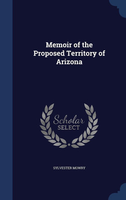 Memoir of the Proposed Territory of Arizona(English, Hardcover, Mowry Sylvester)