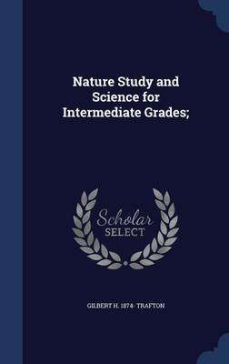 Nature Study and Science for Intermediate Grades;(English, Hardcover, Trafton Gilbert H 1874-)