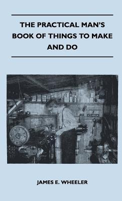 The Practical Man's Book Of Things To Make And Do(English, Hardcover, Wheeler James E.)