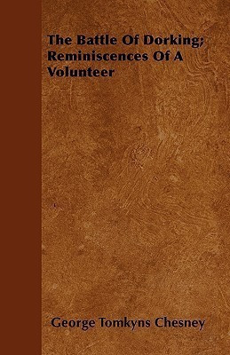 The Battle Of Dorking; Reminiscences Of A Volunteer(English, Paperback, Chesney George Tomkyns)