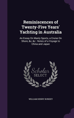 Reminiscences of Twenty-Five Years' Yachting in Australia(English, Hardcover, Bundey William Henry Sir)