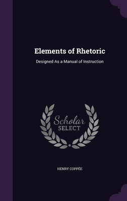 Elements of Rhetoric(English, Hardcover, Coppee Henry)