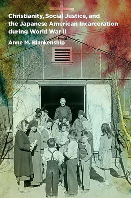 Christianity, Social Justice, and the Japanese American Incarceration during World War II(English, Hardcover, Blankenship Anne M.)