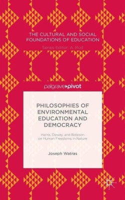 Philosophies of Environmental Education and Democracy: Harris, Dewey, and Bateson on Human Freedoms in Nature(English, Hardcover, Watras Joseph)