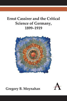 Ernst Cassirer and the Critical Science of Germany, 1899-1919(English, Hardcover, Moynahan Gregory B.)