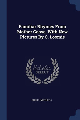 Familiar Rhymes From Mother Goose, With New Pictures By C. Loomis(English, Paperback, (Mother ) Goose)