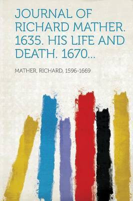 Journal of Richard Mather. 1635. His Life and Death. 1670...(English, Paperback, unknown)