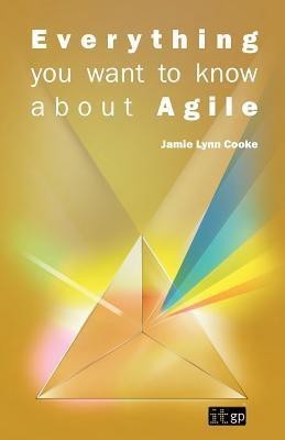 Everything You Want to Know About Agile(English, Paperback, Cooke Jamie Lynn)