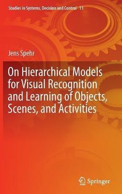 On Hierarchical Models for Visual Recognition and Learning of Objects, Scenes, and Activities(English, Hardcover, Spehr Jens)