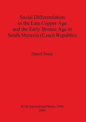 Social Differentiation in the Late Copper Age and the Early Bronze Age in South Moravia (Czech Republic)(English, Paperback, Sosna Daniel)