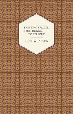 Fighting France, From Dunkerque To Belfort(English, Paperback, Wharton Edith)