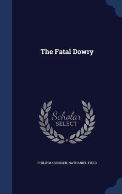 The Fatal Dowry(English, Hardcover, Massinger Philip)