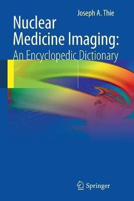 Nuclear Medicine Imaging: An Encyclopedic Dictionary(English, Paperback, Thie Joseph A.)