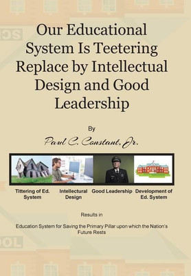 Our Educational System Is Teetering Replace by Intellectual Design and Good Leadership(English, Hardcover, Constant Jr Paul C)