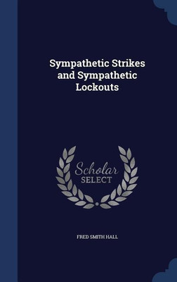 Sympathetic Strikes and Sympathetic Lockouts(English, Hardcover, Hall Fred Smith)