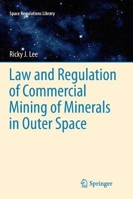 Law and Regulation of Commercial Mining of Minerals in Outer Space(English, Paperback, Lee Ricky)
