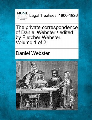 The private correspondence of Daniel Webster / edited by Fletcher Webster. Volume 1 of 2(English, Paperback, Webster Daniel)