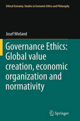Governance Ethics: Global value creation, economic organization and normativity(English, Paperback, Wieland Josef)