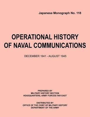 Operational History of Naval Communications December 1941 - August 1945 (Japanese Mongraph, Number 118)(English, Paperback, Center of Military History)