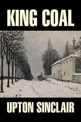 King Coal by Upton Sinclair, Fiction, Classics, Literary(English, Hardcover, Sinclair Upton)