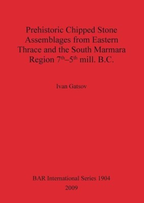 Prehistoric Chipped Stone Assemblages from Eastern Thrace and the South Marmara Region 7th-5th mill. B.C.(English, Paperback, Gatsov Ivan)