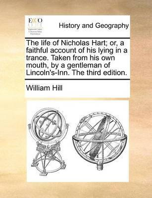 The Life of Nicholas Hart; Or, a Faithful Account of His Lying in a Trance. Taken from His Own Mouth, by a Gentleman of Lincoln's-Inn. the Third Edition.(English, Paperback, Hill William)