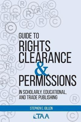 Guide to Rights Clearance & Permissions in Scholarly, Educational, and Trade Publishing(English, Paperback, Gillen Stephen E)