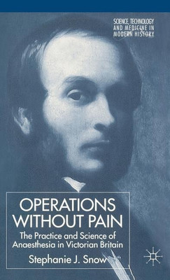Operations Without Pain: The Practice and Science of Anaesthesia in Victorian Britain(English, Hardcover, Snow S.)