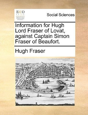 Information for Hugh Lord Fraser of Lovat, Against Captain Simon Fraser of Beaufort.(English, Paperback, Fraser Hugh)