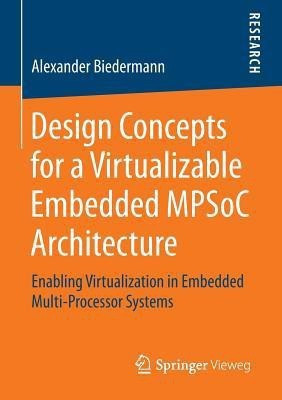 Design Concepts for a Virtualizable Embedded MPSoC Architecture(English, Paperback, Biedermann Alexander)