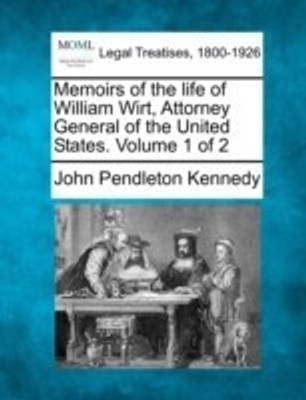 Memoirs of the Life of William Wirt, Attorney General of the United States. Volume 1 of 2(English, Paperback, Kennedy John Pendleton)